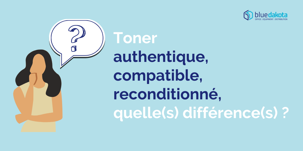 Article blog - Toner authentique, compatible, reconditionné, quelle(s) différence(s) ? - BlueDakota.fr